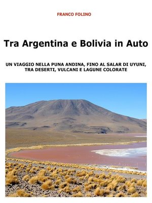 cover image of Tra Argentina e Bolivia in Auto  Un viaggio nella Puna andina, fino al salar di Uyuni, tra deserti, vulcani  e lagune colorate